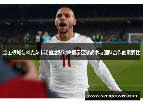 金士顿城与欧克莱卡诺的激烈对决揭示足球战术与团队合作的重要性